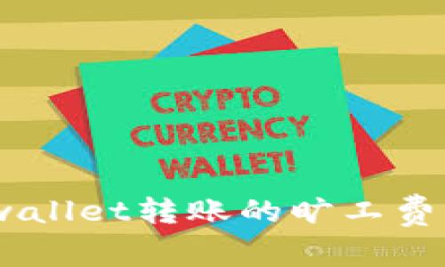 题目：探索tpwallet转账的旷工费来源及其影响