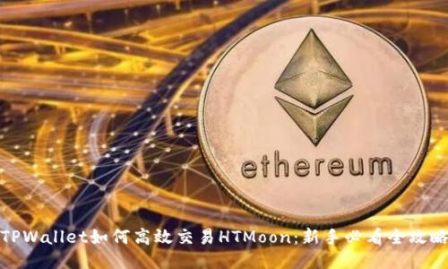 TPWallet如何高效交易HTMoon：新手必看全攻略