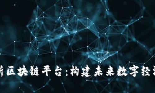 深入剖析区块链平台：构建未来数字经济的基石