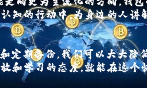 关于TPWallet和任何加密货币钱包的安全性和可用性，确实是一个需要谨慎考虑的问题。首先，让我们从基本概念开始分析，如果一个钱包项目跑路，用户的资产会如何受到影响。

什么是TPWallet？
TPWallet是一种多链钱包，旨在为用户提供安全、便捷的加密货币存储与管理服务。它支持多种区块链资产，包括但不限于以太坊、比特币和其他各种代币。用户可以使用TPWallet进行交易、交换和管理他们的数字资产。

如果TPWallet跑路，会发生什么？
所谓“跑路”，一般是指钱包的开发团队或运营方消失，不再维护或更新该应用程序。通常，这种情况会对用户的资产安全造成影响，但具体影响取决于多个因素，以下是一些可能的情况：

1. 本地钱包和线上钱包的区别
如果你的资产存储在一个真正的本地钱包中（即没有与互联网连接的环境），那么即使TPWallet的开发团队跑路，你的资产实际上还是存在于区块链上。不过，你需要确保自己记得助记词和私钥。
然而，如果你的资产存储在一个线上钱包中，尤其是一个没有去中心化的保证的话，那么在钱包运营方跑路后，你的资产就有可能无法找回。一旦团队关闭服务器或停止提供服务，用户将无法访问他们的资产。

2. 用户的资产如何保护
要确保你的数字资产安全，用户应该采取以下几种措施：
ul
listrong控制私钥：/strong确保你拥有钱包的私钥。私钥是一串字符，可以让你完全控制你的数字资产。/li
listrong选择去中心化钱包：/strong去中心化钱包可以减少跑路的风险，因为它不依赖于一个中央服务器。用户可以完全控制自己的资产。/li
listrong定期备份：/strong定期备份你的钱包信息，防止数据丢失。/li
/ul

3. 资产在区块链上的存在
无论TPWallet的未来如何，你的资产一旦被存储在区块链上，就不会因为钱包的意外变化而消失。只要你保管好自己的私钥和助记词，任何时候都可以通过其他兼容的钱包访问到这些信息。
对我来说，加密货币的吸引力就在于去中心化和用户自主控制这一点。记得小时候第一次接触到比特币时，我就感受到了一种革命性的冲击，数字世界仿佛变得无比广阔。我开始明白，安全性和自我控制是多么重要。

4. 选择数字资产存储方式的思考
我在选择存储加密货币的方式时，总是反复权衡各种选项。像TPWallet这样的多链钱包虽然方便，但有时候我会感到不安。这是否意味着我把自己的资产交给了一个不确定的未来？
因此，我逐渐倾向于将重要资产转移到硬件钱包中，这样我可以在任何情况下都可以确保资产的安全性。虽然这可能意味着我需要对钱包的操作更加熟悉，但得到的安全感却是无可比拟的。这让我想起了父母当年教我如何妥善保管贵重物品的那些教诲。

5. 加密货币的未来趋势
在这个波动不定的市场中，预测未来可能变得相当复杂。根据许多专家的预测，未来加密货币将继续发展，有可能走向更为主流化的方向。钱包的安全性、用户体验和去中心化将是必须考虑的核心问题。
我也在思考未来，如何让普通人更好地接受和使用加密货币。或许，我自己可以参与到提升公众对加密资产安全认知的行动中，为身边的人讲解这个新兴领域。从这里开始，我们可能会看到更多人加入到数字资产的世界中。

总结
无论TPWallet的未来如何，作为用户，我们必须保持警惕，确保自己的资产安全。通过控制私钥、选择合适的钱包和定期备份，我们可以大大降低风险。不管是在加密货币领域的探索中，还是在生活中的各个方面，自我保护和财富管理都是十分重要的。
我会继续关注和学习有关加密货币的动态，也会不断改进我自己的数字资产管理方式。我相信，只要我们保持开放和学习的态度，就能在这个快速变化的世界中站稳脚跟，稳妥地航行。