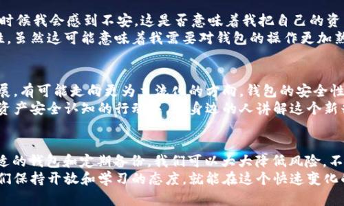 关于TPWallet和任何加密货币钱包的安全性和可用性，确实是一个需要谨慎考虑的问题。首先，让我们从基本概念开始分析，如果一个钱包项目跑路，用户的资产会如何受到影响。

什么是TPWallet？
TPWallet是一种多链钱包，旨在为用户提供安全、便捷的加密货币存储与管理服务。它支持多种区块链资产，包括但不限于以太坊、比特币和其他各种代币。用户可以使用TPWallet进行交易、交换和管理他们的数字资产。

如果TPWallet跑路，会发生什么？
所谓“跑路”，一般是指钱包的开发团队或运营方消失，不再维护或更新该应用程序。通常，这种情况会对用户的资产安全造成影响，但具体影响取决于多个因素，以下是一些可能的情况：

1. 本地钱包和线上钱包的区别
如果你的资产存储在一个真正的本地钱包中（即没有与互联网连接的环境），那么即使TPWallet的开发团队跑路，你的资产实际上还是存在于区块链上。不过，你需要确保自己记得助记词和私钥。
然而，如果你的资产存储在一个线上钱包中，尤其是一个没有去中心化的保证的话，那么在钱包运营方跑路后，你的资产就有可能无法找回。一旦团队关闭服务器或停止提供服务，用户将无法访问他们的资产。

2. 用户的资产如何保护
要确保你的数字资产安全，用户应该采取以下几种措施：
ul
listrong控制私钥：/strong确保你拥有钱包的私钥。私钥是一串字符，可以让你完全控制你的数字资产。/li
listrong选择去中心化钱包：/strong去中心化钱包可以减少跑路的风险，因为它不依赖于一个中央服务器。用户可以完全控制自己的资产。/li
listrong定期备份：/strong定期备份你的钱包信息，防止数据丢失。/li
/ul

3. 资产在区块链上的存在
无论TPWallet的未来如何，你的资产一旦被存储在区块链上，就不会因为钱包的意外变化而消失。只要你保管好自己的私钥和助记词，任何时候都可以通过其他兼容的钱包访问到这些信息。
对我来说，加密货币的吸引力就在于去中心化和用户自主控制这一点。记得小时候第一次接触到比特币时，我就感受到了一种革命性的冲击，数字世界仿佛变得无比广阔。我开始明白，安全性和自我控制是多么重要。

4. 选择数字资产存储方式的思考
我在选择存储加密货币的方式时，总是反复权衡各种选项。像TPWallet这样的多链钱包虽然方便，但有时候我会感到不安。这是否意味着我把自己的资产交给了一个不确定的未来？
因此，我逐渐倾向于将重要资产转移到硬件钱包中，这样我可以在任何情况下都可以确保资产的安全性。虽然这可能意味着我需要对钱包的操作更加熟悉，但得到的安全感却是无可比拟的。这让我想起了父母当年教我如何妥善保管贵重物品的那些教诲。

5. 加密货币的未来趋势
在这个波动不定的市场中，预测未来可能变得相当复杂。根据许多专家的预测，未来加密货币将继续发展，有可能走向更为主流化的方向。钱包的安全性、用户体验和去中心化将是必须考虑的核心问题。
我也在思考未来，如何让普通人更好地接受和使用加密货币。或许，我自己可以参与到提升公众对加密资产安全认知的行动中，为身边的人讲解这个新兴领域。从这里开始，我们可能会看到更多人加入到数字资产的世界中。

总结
无论TPWallet的未来如何，作为用户，我们必须保持警惕，确保自己的资产安全。通过控制私钥、选择合适的钱包和定期备份，我们可以大大降低风险。不管是在加密货币领域的探索中，还是在生活中的各个方面，自我保护和财富管理都是十分重要的。
我会继续关注和学习有关加密货币的动态，也会不断改进我自己的数字资产管理方式。我相信，只要我们保持开放和学习的态度，就能在这个快速变化的世界中站稳脚跟，稳妥地航行。