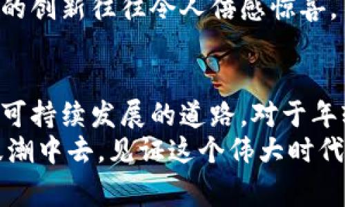 解密国内最大区块链平台：如何利用区块链技术驱动未来
区块链, 技术创新, 数字经济/guanjianci

引言：区块链的崛起
近年来，区块链作为一种新兴的数字技术，正以其去中心化、不可篡改等特性，在全球范围内引发了一场技术革命。尤其在国内，随着政策的逐步放宽和行业的快速发展，区块链技术正逐渐进入我们的生活，成为推动数字经济的重要力量。
在我小时候，互联网的兴起让我看到了信息技术的力量，那时我就梦想到有一天，技术能够触及生活的每一个角落。而如今，区块链技术正是在这样的背景下崛起，成为了连接未来的重要桥梁。

国内最大区块链平台概述
在国内，最大的区块链平台无疑是由各大科技公司和金融机构共同驱动的网络生态系统，包括市面上面熟悉的阿里巴巴、腾讯以及许多新兴科技公司。以阿里巴巴的“蚂蚁链”为例，这个平台不仅提供了先进的区块链基础设施，还致力于为企业级客户提供优秀的解决方案。在这个平台上，区块链的应用场景涵盖了金融、供应链管理、医疗、娱乐等多个领域。
不过，除了这些大佬企业，许多创业公司和区块链项目也在积极探索其在特定行业的应用，以求在激烈的竞争中找到自己的生存之道。比如，我曾经历过参与一个小型区块链创业项目，虽然面临诸多困难，但每当看到团队成员激情满满地讨论技术时，我总能感受到区块链的无限可能性。

区块链技术的实用性与价值
那么，区块链技术究竟有什么实用价值呢？首先，区块链技术的核心优势在于其去中心化的特性，意味着数据不再由单一机构控制，任何人都可以参与其中。这对于金融行业尤其重要，因为它降低了信任成本，提高了透明度。
在我的个人经历中，曾有一位朋友因为银行卡被盗而经历了一场难以忍受的经济损失。假如那时我们使用的是基于区块链的支付系统，她就可以通过数字身份验证，确保账户的安全性，避免了这样的损失。
其次，无论是供应链管理、智能合约，还是数字身份的管理，区块链都能大大提高效率，降低运营成本。我曾亲历一个供应链项目，通过区块链技术，我们能够实时追踪商品的流动，大大减少了因信息不对称造成的损失。

区块链在各行业的应用实例
随着区块链技术的不断发展，它的应用场景也在不断扩展。在金融领域，区块链实现了跨境支付的低成本和高效率；在供应链管理中，它则使得商品的信息透明化，确保食品安全。
例如，我最近了解到的一家初创公司利用区块链技术改进农产品溯源，消费者可以通过扫描二维码，追溯到他们购买的苹果是在哪个农场、由谁种植的。这不仅增加了消费者的信任，也为农产品的销售带来了新的机遇。
此外，医疗领域也在尝试将区块链技术进行整合，如病历数据的存储与共享，通过智能合约保护患者的隐私权利。这让我到我的一位家人，曾因医疗信息的不可传递而延误了最佳治疗时间，而如果当初能够借助区块链技术，那将会最大程度地避免这样的悲剧。

区块链未来的挑战与机遇
尽管区块链技术前景广阔，但它在发展过程中仍面临诸多挑战，比如技术的成熟度、行业的规范化，以及用户教育等。在我观察中，很多人对区块链仍存在误解，认为这是一种高深的技术，其实它的核心在于数据的透明和安全，重要的是我们如何利用它来改变生活。
当然，随着越来越多的人参与到区块链的讨论与应用中，未来的挑战或许会渐渐被克服。就如我小时候参与学校的科技活动那样，虽然一开始遇到很多困难，但最终的创新往往令人倍感惊喜。

结语：拥抱区块链的未来
总的来说，区块链作为一种颠覆性技术，正在影响着我们的生活和工作方式。虽然我们目前可能还处于这个技术的早期阶段，但我相信只要我们持续探索，总会找到可持续发展的道路。对于年轻一代而言，学习和理解区块链技术不仅是为了适应时代的潮流，更是为了抓住未来的机遇，如同我当年对互联网的热情一样。
让我们共同期待，区块链在未来的应用能够为我们的生活带来更多的便利和可能性。不论你是技术爱好者亦或是普通消费者，都应积极参与到这一场数字经济的浪潮中去，见证这个伟大时代的到来。