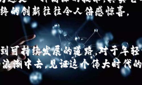 解密国内最大区块链平台：如何利用区块链技术驱动未来
区块链, 技术创新, 数字经济/guanjianci

引言：区块链的崛起
近年来，区块链作为一种新兴的数字技术，正以其去中心化、不可篡改等特性，在全球范围内引发了一场技术革命。尤其在国内，随着政策的逐步放宽和行业的快速发展，区块链技术正逐渐进入我们的生活，成为推动数字经济的重要力量。
在我小时候，互联网的兴起让我看到了信息技术的力量，那时我就梦想到有一天，技术能够触及生活的每一个角落。而如今，区块链技术正是在这样的背景下崛起，成为了连接未来的重要桥梁。

国内最大区块链平台概述
在国内，最大的区块链平台无疑是由各大科技公司和金融机构共同驱动的网络生态系统，包括市面上面熟悉的阿里巴巴、腾讯以及许多新兴科技公司。以阿里巴巴的“蚂蚁链”为例，这个平台不仅提供了先进的区块链基础设施，还致力于为企业级客户提供优秀的解决方案。在这个平台上，区块链的应用场景涵盖了金融、供应链管理、医疗、娱乐等多个领域。
不过，除了这些大佬企业，许多创业公司和区块链项目也在积极探索其在特定行业的应用，以求在激烈的竞争中找到自己的生存之道。比如，我曾经历过参与一个小型区块链创业项目，虽然面临诸多困难，但每当看到团队成员激情满满地讨论技术时，我总能感受到区块链的无限可能性。

区块链技术的实用性与价值
那么，区块链技术究竟有什么实用价值呢？首先，区块链技术的核心优势在于其去中心化的特性，意味着数据不再由单一机构控制，任何人都可以参与其中。这对于金融行业尤其重要，因为它降低了信任成本，提高了透明度。
在我的个人经历中，曾有一位朋友因为银行卡被盗而经历了一场难以忍受的经济损失。假如那时我们使用的是基于区块链的支付系统，她就可以通过数字身份验证，确保账户的安全性，避免了这样的损失。
其次，无论是供应链管理、智能合约，还是数字身份的管理，区块链都能大大提高效率，降低运营成本。我曾亲历一个供应链项目，通过区块链技术，我们能够实时追踪商品的流动，大大减少了因信息不对称造成的损失。

区块链在各行业的应用实例
随着区块链技术的不断发展，它的应用场景也在不断扩展。在金融领域，区块链实现了跨境支付的低成本和高效率；在供应链管理中，它则使得商品的信息透明化，确保食品安全。
例如，我最近了解到的一家初创公司利用区块链技术改进农产品溯源，消费者可以通过扫描二维码，追溯到他们购买的苹果是在哪个农场、由谁种植的。这不仅增加了消费者的信任，也为农产品的销售带来了新的机遇。
此外，医疗领域也在尝试将区块链技术进行整合，如病历数据的存储与共享，通过智能合约保护患者的隐私权利。这让我到我的一位家人，曾因医疗信息的不可传递而延误了最佳治疗时间，而如果当初能够借助区块链技术，那将会最大程度地避免这样的悲剧。

区块链未来的挑战与机遇
尽管区块链技术前景广阔，但它在发展过程中仍面临诸多挑战，比如技术的成熟度、行业的规范化，以及用户教育等。在我观察中，很多人对区块链仍存在误解，认为这是一种高深的技术，其实它的核心在于数据的透明和安全，重要的是我们如何利用它来改变生活。
当然，随着越来越多的人参与到区块链的讨论与应用中，未来的挑战或许会渐渐被克服。就如我小时候参与学校的科技活动那样，虽然一开始遇到很多困难，但最终的创新往往令人倍感惊喜。

结语：拥抱区块链的未来
总的来说，区块链作为一种颠覆性技术，正在影响着我们的生活和工作方式。虽然我们目前可能还处于这个技术的早期阶段，但我相信只要我们持续探索，总会找到可持续发展的道路。对于年轻一代而言，学习和理解区块链技术不仅是为了适应时代的潮流，更是为了抓住未来的机遇，如同我当年对互联网的热情一样。
让我们共同期待，区块链在未来的应用能够为我们的生活带来更多的便利和可能性。不论你是技术爱好者亦或是普通消费者，都应积极参与到这一场数字经济的浪潮中去，见证这个伟大时代的到来。