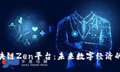 探索区块链Zen平台：未来数字经济的新机遇