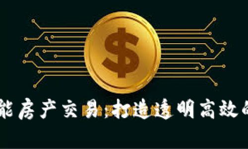 区块链赋能房产交易：打造透明高效的智能平台