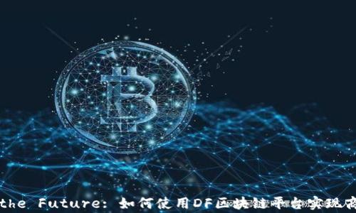 
Unlocking the Future: 如何使用DF区块链平台实现商业模式创新