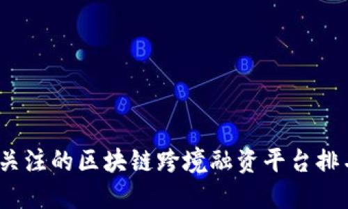 2023年最值得关注的区块链跨境融资平台排名及其实用价值