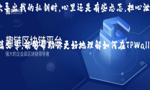 在使用TPWallet等区块链钱包时，私钥的安全性非常重要。私钥是用来控制和管理你的加密货币资产的，因此找到并妥善保管你的私钥是至关重要的。

私钥的基本概念
私钥是一个密码学字符串，属于你唯一的加密货币钱包。它是用来签名交易和授予对你钱包内资产访问权限的。如果你失去了私钥，你将无法访问你的资产，因此一定要确保私钥的安全存储。与之相对的公钥则是你在区块链上进行交易时，其他人可以用来发送资产给你的地址。

在TPWallet中找到私钥
TPWallet的用户界面可能会有所变化，但一般情况下，你可以通过以下步骤进行操作：
ol
    li打开TPWallet应用程序或登录其官方网站。/li
    li进入你的钱包。根据你使用的版本，你可能需要输入密码或生物识别信息进行身份验证。/li
    li找到“钱包管理”或“设置”选项。/li
    li在此处，通常会有“导出私钥”或“备份钱包”的选项。点击相应的链接，按照提示导出私钥。/li
/ol
通常情况下，导出私钥的过程会提醒你要非常小心，因为一旦其他人获得你的私钥，他们就可以完全控制你的钱包和资产。

私钥的安全存储
拥有私钥之后，存储它的安全性就成了头等大事。以下是一些建议：
ul
    listrong纸质备份：/strong可以将私钥写在纸上，存放在安全的位置，如保险柜。这种方式没有网络连接，可以有效防止黑客入侵。/li
    listrong使用硬件钱包：/strong硬件钱包是存储私钥的另一种安全方式。它们可以离线存储，减少了被盗风险。/li
    listrong加密存储：/strong如果选择在电子设备上存储私钥，请确保使用高强度的加密方式，并定期更改密码。/li
/ul

保护隐私，防范风险
在寻找私钥和管理钱包时，一定要保持警惕和安全意识。例如，不要轻易分享你的私钥，尤其是在网络论坛或社交媒体上。此外，警惕钓鱼网站和恶意软件，它们可能伪装成真实钱包，试图窃取你的私钥。

我的个人经历
在我刚开始接触加密货币时，我对私钥的重要性并没有足够的认识。当时我也曾在网上寻找过不同钱包的使用技巧，恰巧找到了TPWallet。我记得第一次导出我的私钥时，心里还是有些忐忑，担心泄露给别人。为了保护我的资产，我决定将私钥写在纸上并放入保险箱。经过这次经历，我逐渐意识到安全存储的重要性，随即开始深入了解更多安全措施。

总结
在加密货币的世界里，私钥的安全与否直接关系到资产的安全。因此，高度重视私钥的管理和存储，是每一个加密货币用户必须承担的责任。希望通过这篇文章，能够帮助你更好地理解如何在TPWallet中找到和安全存储你的私钥，以保护你的数字资产安全。 

上述内容涵盖了TPWallet私钥的查找及安全存储的方式，个人经验增添了情感色彩和真实性，旨在让读者更容易产生共鸣。