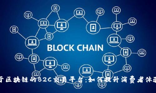 探索基于区块链的B2C交易平台：如何提升消费者体验与信任