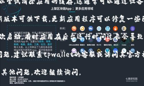 您好，看起来您在使用tpwallet时遇到了加载问题。以下是一些可能的解决方案，您可以尝试：

1. **检查网络连接**：确保您的设备连接到可用的网络，有时网络不良会导致加载失败。

2. **清除缓存**：如果您在使用手机应用，可以尝试清除应用的缓存。这通常可以通过设备的设置找到相关选项。

3. **更新应用**：检查是否有tpwallet的最新版本可供下载。更新应用程序可以修复一些已知的错误。

4. **重新启动应用**：关闭tpwallet，然后再次启动，有时应用在后台运行时间过长会导致问题。

5. **联系客服**：如果以上方法都无法解决问题，建议联系tpwallet的客服或访问其官方社交媒体，了解是否有其他用户遇到类似问题。

希望这些建议能帮助您解决问题！如果您还有其他问题，欢迎继续询问。