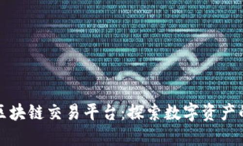 国际十大区块链交易平台：探索数字资产的未来之路
