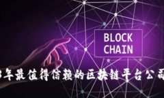 2023年最值得信赖的区块链平台公司揭秘