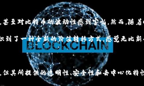 区块链平台的外观和功能可以因应用场景和设计风格而异，但大致上，它们有一些共同特征。以下是一些常见的区块链平台的特征和功能：

### 1. 用户界面（UI）

区块链平台通常有一个用户友好的界面，便于用户进行操作。用户界面可能包括以下元素：

- **仪表盘**：提供实时数据和统计信息，例如交易量、区块链状态、账户余额等。
- **操作按钮**：用于发送交易、查看历史记录、访问智能合约等功能的按钮。
- **消息通知**：显示最新的交易状态、网络活动或应用更新的通知。

### 2. 账户管理

区块链平台通常提供用户注册和账户管理功能。用户可以创建钱包以存储数字资产，并能够管理自己的私钥和公钥。 

### 3. 交易记录

在区块链平台上，用户可以查看自己的交易历史和当前的区块链状态。这部分通常以列表的形式展示，用户可以查看每笔交易的详细信息，包括交易时间、金额、发送者和接收者的地址。

### 4. 加密安全功能

区块链平台通常集成多种安全功能，以确保用户的资金和信息安全。例如：

- **双重身份验证（2FA）**：增强账户安全，减少被盗风险。
- **加密技术**：保护用户的私人信息和交易。

### 5. 智能合约

一些区块链平台支持智能合约的创建和执行。这意味着用户可以在平台上开发自己的去中心化应用程序（DApps），自动执行合同条款。

### 6. 资产管理

用户能够在平台上管理多种数字资产，包括加密货币、代币和其他数字资产。平台会提供相应的工具和功能，让用户更方便地进行资产的买卖和转移。

### 7. 社区和支持

许多区块链平台还会有社区支持系统，用户可以在这里寻求帮助、分享经验或了解最新资讯。常见的形式包括论坛、社交媒体群组和官方支持渠道。

### 区块链平台示例

- **以太坊（Ethereum）**：一个广泛使用的智能合约平台，支持各种去中心化应用程序。
- **比特币（Bitcoin）**：第一种也是最著名的加密货币，专注于点对点的货币转移。
- **币安智能链（Binance Smart Chain）**：支持DApp和智能合约，提供高效的交易处理。

### 个人相关的思考

当我第一次听说区块链时，感觉它就像一个遥不可及的科技奇迹。那时候我对电子货币并没有太多了解，甚至对比特币的波动性感到害怕。然而，随着时间的推移，我逐渐意识到区块链不仅仅是个趋势，而是一种改变传统行业的潜力。

记得我小时候，对钱只是一些纸币的概念，没有意识到背后复杂的金融系统。而现在，区块链技术让我见识到了一种全新的价值转移方式，感觉无比新奇。

### 结论

区块链平台的外观和功能在不断演进中，未来将可能呈现出更多创新和便利的特点。尽管技术仍在发展，但其所提供的透明性、安全性和去中心化特性，为我们的社会和经济带来了深远的影响。在这个过程当中，个人用户的体验和参与感也将越来越重要。