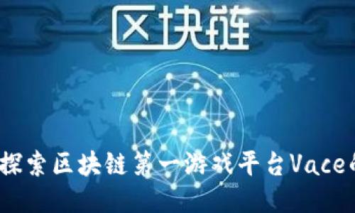 突破传统：探索区块链第一游戏平台Vace的无限可能