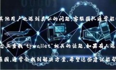 关于“tpwallet流动资金池打不开”的问题，这可能