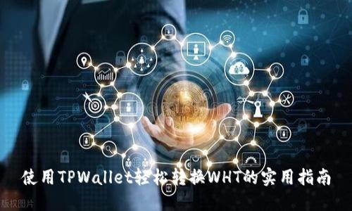 使用TPWallet轻松转换WHT的实用指南