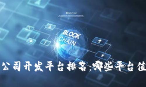 2023年区块链公司开发平台排名：哪些平台值得投资与关注？