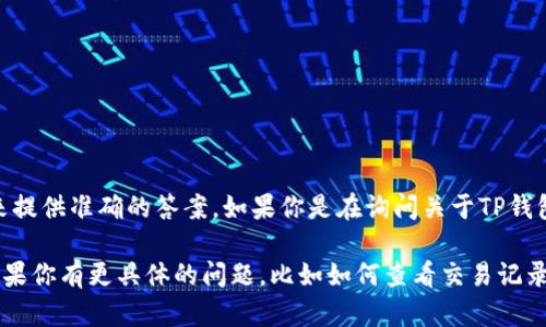 TPWalletMemo并不是一个广为人知的术语或概念，因此我需要一些额外的信息来提供准确的答案。如果你是在询问关于TP钱包（TPWallet）相关的功能、使用方式或特性，可能我可以帮助你了解。

TP钱包是一款支持多种数字货币的钱包应用，用于存储和管理用户的加密资产。如果你有更具体的问题，比如如何查看交易记录、如何管理资产或如何使用TP钱包的某个特定功能，请告诉我，我将尽力提供帮助！