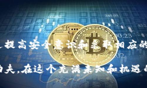 对于tpwallet是否会被盗的问题，其实这涉及到多种因素，包括安全性、使用习惯以及外部环境等。下面我将详细分析这一问题，并给出一些保护资产的实用建议。

tpwallet的安全性分析
首先，我们必须了解tpwallet是什么。tpwallet是一个加密货币钱包，旨在用户友好和高效地存储和管理数字资产。它支持多种加密货币，并提供安全性和便捷性的平衡。然而，没有任何钱包能够做到绝对安全。

从技术角度来看，tpwallet的安全性反映在几个方面，包括私钥管理、加密算法、防范外部攻击等。在大多数情况下，钱包的设计考虑到了用户的安全性，但最终安全性依旧取决于用户本身的操作习惯。

用户操作习惯的重要性
我在使用加密钱包的过程中，深刻意识到用户的操作习惯对安全性的影响。当我第一次尝试使用加密货币时，我并没有过多关注钱包的安全性，只是盲目跟风。后来，我的朋友提醒我定期更新密码、启用双重身份验证等措施。这使我意识到，自我保护意识的提高对资产安全是至关重要的。

使用tpwallet时，建议用户定期更新密码，并使用强密码策略。此外，避免在公共网络上进行交易，尽量使用私人网络，尤其是在处理大额交易时。

外部环境的影响
除了用户的操作习惯之外，外部环境也会影响tpwallet的安全性。例如，网络钓鱼攻击、恶意软件和诈骗等都是可能导致钱包被盗的风险因素。我曾经经历过一次网络钓鱼攻击，几乎被骗走了我一小部分的数字资产。当时，我没有察觉到邮件中的假链接，因此也没有及时保护我的资金。这让我意识到，保持警惕和对外部风险的敏感是多么重要。

在使用tpwallet时，建议用户多关注安全新闻，了解最新的网络防护技巧，保持警觉。在接收到不明链接或信息时，务必保持谨慎，不轻易点击。

保护资产的实用建议
为了降低被盗的风险，下面是一些实用的建议，供大家参考：
ul
    listrong启用双重身份验证（2FA）：/strong很多钱包都支持双重身份验证，这是一种有效的安全措施，可以增加黑客入侵的难度。/li
    listrong定期备份钱包： /strong定期备份钱包文件，并将其保存在安全的地方。例如，可以将备份文件存放在外部硬盘或USB闪存驱动器中。/li
    listrong保持软件更新： /strong确保你的钱包软件是最新版本，修复潜在的安全漏洞。/li
    listrong分散存储： /strong如果你的资产数量较大，可以考虑将不同的资产分散存储在多个钱包中，以降低风险。/li
/ul

总结
在数字资产时代，tpwallet作为一个加密货币钱包，虽然在意图上足够安全，但最终的安全性还是取决于用户自身的操作习惯以及对外部环境的敏感度。通过提高安全意识和采取相应的保护措施，可以有效降低被盗的风险。记住，保护资产的责任，掌握在自己手中。只有提升安全意识，才能更好地守护我们的数字财富。 

在未来的加密货币世界中，安全始终是一个热门话题。我希望大家在使用tpwallet的同时，不仅能享受数字资产带来的便利，更能在保护资产方面下多一番功夫。在这个充满未知和机遇的领域，安全永远是第一位的！