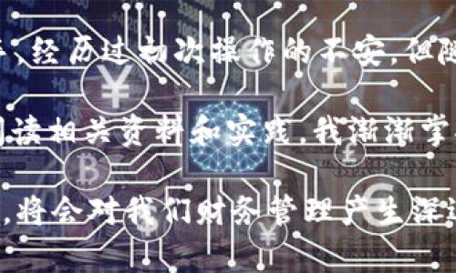 在使用TPWallet提取ETH的时候，可以按照以下步骤进行操作。请注意，这里提供的信息基于2023年的数据，实际操作可能会因钱包版本或网络状态的变化而有所不同。

第一步：打开TPWallet
首先，你需要在你的手机上打开TPWallet应用。如果你还没有安装，可以在手机的应用商店搜索“TPWallet”，然后下载并安装。

第二步：登录你的账户
在应用打开后，输入你之前设定的密码登录到你的账户。如果你是新用户，可能需要创建一个新钱包，并保存好助记词和私钥，以保证你的资产安全。

第三步：查看余额
成功登录后，进入“资产”或“余额”页面，你可以看到你在TPWallet中的所有资产，包括ETH。如果你没有ETH，你需要先购买或转入ETH到你的TPWallet。

第四步：选择提币功能
在资产页面，找到ETH，并点击进入。在此页面，通常会有一个“提币”或者“提现”的选项。点击该选项，进入提币设置页面。

第五步：输入提币信息
在提币页面，你需要输入以下信息：
ul
    listrong提币地址：/strong这是你希望提取ETH的地址，确保地址正确无误，可以选择粘贴或扫描二维码。/li
    listrong提币数量：/strong输入你希望提取的ETH数量，如果你的余额不足以覆盖提币数量，系统会提示你。/li
    listrong手续费：/strong提币通常会涉及一定的手续费，请确认手续费数量，这可能会影响到你实际收到的ETH数量。/li
/ul

第六步：确认提币信息
输入完所需信息后，请仔细核对一遍所有的内容，确保提币地址完全正确，因为一旦发送，无法撤回。如果确认无误，点击“确认”或“提交”按钮。

第七步：完成二次验证
根据TPWallet的安全设置，你可能需要进行二次验证，比如输入短信验证码或邮箱验证码。这是为了确保你的账户安全，防止未授权的用户提取你的资产。

第八步：等待交易确认
完成所有必要步骤后，你的提币请求将被处理。请耐心等待，提币可能需要一些时间，具体取决于网络状况。你可以在应用中查看提币记录，了解当前状态。

总结
提取ETH的过程可以看似复杂，但实际操作起来相对简单。只需确保每一步都小心谨慎，特别是地址的准确性。使用TPWallet的用户也需要定期关注钱包的安全性，确保资产安全，避免意外损失。

在使用TPWallet的过程中，你会发现它的界面设计，用户体验友好。对我来说，这个钱包让我在管理加密资产时感到相对轻松，我也曾是新手，经历过初次操作的不安，但随着不断的使用，我逐渐熟悉了整个过程。每次提币后，看到自己账户里的数字变化，都会让我感受到一种成就感，这是学习和成长的一部分。

当然，在实际使用中，安全始终是重中之重。我记得我刚接触加密货币的时候，常常因为不熟悉各种操作而担心自己的资产安全。通过不断阅读相关资料和实践，我渐渐掌握了更多关于如何保护资产的知识，比如开启双重验证、定期更改密码、使用冷钱包存储大额资产等。

总的来说，TPWallet不仅仅是一个简单的钱包，更是我们管理数字资产的一扇窗户。在这个数字化迅速发展的时代，学习如何使用这些工具，将会对我们财务管理产生深远的影响，推动我们更好地适应未来的变化。