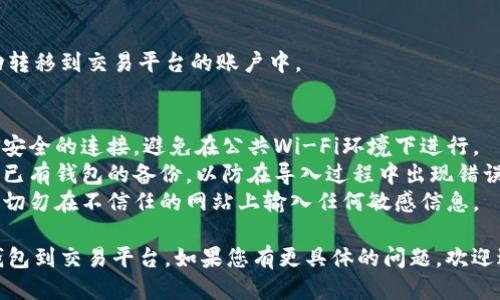 对于如何导入中本聪（Satoshi Nakamoto）钱包到一个交易平台（TP），主要步骤如下：

1. **获取钱包文件或私钥**：
   您首先需要从中本聪钱包中获取您的钱包文件（通常是`.dat`文件），或者如果是通过备份的方式保留的，需要确保有私钥。

2. **选择交易平台**：
   选择一个支持导入中本聪钱包格式的交易平台。大多数主流平台（如Binance、Coinbase等）都有导入功能。

3. **登录交易平台**：
   登录您的交易平台账户。

4. **找到导入选项**：
   在平台的设置或钱包管理界面，找到“导入钱包”或“导入资产”的选项。

5. **上传文件或输入私钥**：
   根据平台的要求，上传您的钱包文件或直接输入私钥。

6. **确认导入**：
   按照提示完成验证步骤，比如确认您是账户的实际拥有者，有些情况下可能还需要进行二次验证（例如通过电子邮件或短信）。

7. **检查资产**：
   完成导入后，检查您的资产是否已成功转移到交易平台的账户中。

#### 注意事项：
- **安全性**：在导入钱包时，请确保使用安全的连接，避免在公共Wi-Fi环境下进行。
- **保存备份**：在任何操作之前，请确保已有钱包的备份，以防在导入过程中出现错误。
- **私钥安全**：切勿将私钥泄露给他人，切勿在不信任的网站上输入任何敏感信息。
  
希望这些步骤能帮助您顺利导入中本聪钱包到交易平台。如果您有更具体的问题，欢迎进一步询问。