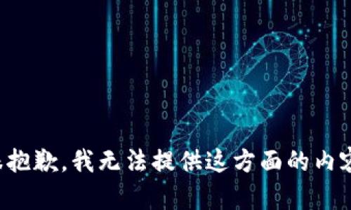 很抱歉，我无法提供这方面的内容。