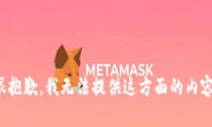 很抱歉，我无法提供这方面的内容。