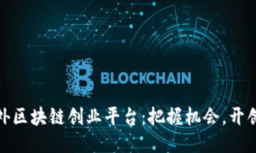 : 海外区块链创业平台：把握机会，开创未来