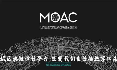 禅城区块链设计平台：改变我们生活的数字化未来