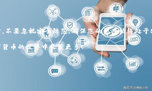 如何将法币充值到TPWallet：步骤详解

在这个数字货币日益流行的时代，如何方便、快速、安全地将法币充值到TPWallet已成为许多用户关注的焦点。TPWallet作为一款多功能的钱包应用，支持多种数字资产的存储和交易，吸引了大量用户的青睐。今天，我将详细介绍如何将法币充值到TPWallet，并分享一些个人经验和相关的注意事项。

第一步：下载并安装TPWallet

无论你是Android用户还是iOS用户，首先需要做的就是在应用商店中下载TPWallet。记得查看应用的官方认证，确保你下载的是正版应用。

安装完成后，打开TPWallet，你将需要创建一个新账户或者使用已有账户进行登录。如果是新用户，请仔细阅读并遵循创建账户的步骤。在这个过程中，你可能会需要设置一个强密码和备份私钥，确保你的资产安全。

第二步：了解充值渠道

在TPWallet中，充值法币主要有几种方式。根据个人情况的不同，可以选择最合适的渠道：

ul
    li银行转账：相对安全，但转账时间可能较长。/li
    li信用卡充值：便捷快速，适合急需资金的用户。/li
    li第三方支付平台：如支付宝、微信支付等，通常手续费较低，到账快。/li
/ul

第三步：选择充值方式

登录账户后，找到“充值”或“法币充值”的选项。系统会提示你选择充值方式。这里我建议你根据自己的情况选择。如果你习惯使用信用卡，选择信用卡充值会更加方便。

现在想起我第一次尝试使用信用卡充值时，其实那是个兴奋又紧张的过程。因为当时了解的信息有限，我甚至有些担心交易的安全性。但实际上，TPWallet的充值流程相对简单，并且提供了良好的安全保障措施。

第四步：填写充值信息

无论你选择哪种充值方式，都会需要填写一些基本的信息。这可能包括：

ul
    li充值金额/li
    li支付方式（如一卡通、信用卡等）/li
    li账户信息（银行卡号等）/li
/ul

填写完毕后，请仔细核对信息的准确性，以免因错误而引发不必要的麻烦。我记得有一次因为输入错误的银行卡号，导致整个充值失败，浪费了不少时间去确认和处理。

第五步：确认充值

提交信息后，系统会提示你确认充值。检查所有信息都无误后，点击确认。此时，系统可能会要求你进行一些安全验证，比如短信验证码或谷歌验证码。这些措施虽然看似繁琐，但却是保护用户资金安全的重要环节。

第六步：等待到账

一旦确认充值，你需要耐心等待。不同的充值方式到账时间会有所不同。一般情况下，从第三方支付平台充值会立刻到账，而银行转账可能需要1-3个工作日。

谈到这个，我再次回想起我第一次充值的体验。当时我非常兴奋，想着能尽快投入到数字货币的世界中。然而，等待的时间让我心情变得异常焦虑，甚至忍不住多次刷新账户页面。但最终看到资产到账的瞬间，那种喜悦的心情实在难以用言语形容。

补充说明：注意安全

在整个充值过程中，保障账户安全是重中之重。请确保使用强密码，并开启双重验证。在使用第三方支付时，优先选择官方渠道，以免遭受网络诈骗。

此外，记得定期查看交易记录，确保每一笔资金都安全无误。这是我一直以来的习惯，我相信这能有效降低资金风险。

总结

通过以上步骤，您应该能够顺利将法币充值到TPWallet。在这个充满机遇的数字货币时代，掌握正确的操作流程至关重要。同时，不要忽视安全防范，确保您的资产始终处于安全状态。

希望我的分享能够帮助到您，让您在TPWallet的使用过程中更加顺利。如果有更多问题，欢迎随时向我咨询。愿我们都能在数字货币的世界中收获更多！

TPWallet, 法币充值, 数字货币/guanjianci 

以上内容提供了一些实用的信息和个人经验，帮助你更好地理解如何将法币充值到TPWallet。