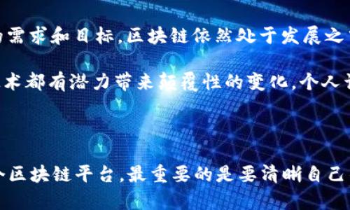 区块链最佳平台推荐：解析行业领先者的实用价值

区块链, 平台, 技术/guanjianci

引言：走进区块链的世界

在这篇文章中，我们将探讨“区块链最好的是哪个平台”这一问题。随着区块链技术的迅速发展，越来越多人开始关注这一领域。不论是在投资、商业应用还是技术创新中，选择一个合适的区块链平台显得尤为重要。要在众多平台中做出选择，我们需要了解每个平台的特性、优劣及适用场景。

什么是区块链？

在深入分析平台之前，我们首先需要明确什么是区块链。简而言之，区块链是一种去中心化的分布式账本技术，能够在多个节点间进行数据的安全传输与存储。区块链的核心在于其透明性、不可篡改性以及去中心化特征。这就使得区块链在金融、物流、医疗等多个领域得到了广泛的应用。

区块链平台种类繁多

在探讨“哪个区块链平台最好”之前，我们需要了解区块链平台的多样性。市面上存在多种不同类型的区块链平台，主要可划分为公有链、私有链和联盟链。这些不同类型的平台各有千秋，适合不同的应用场景。

公有链

公有链是指任何人都可以参与并访问的区块链。典型代表如以太坊（Ethereum）和比特币（Bitcoin）。以太坊不仅支持数字货币交易，还具有智能合约功能，使得开发者能够在其上创建去中心化应用（DApp）。然而，公有链往往面临网络拥堵和交易费用高昂的问题。

私有链

私有链则是仅限于特定组织或个人的区块链。它在性能和效率上优于公有链，适合企业之间的合作与数据共享。像Hyperledger Fabric便是一个典型的私有链解决方案，但由于其封闭性，可能缺乏透明度和验证能力。

联盟链

联盟链介于公有链和私有链之间，通常由多个组织共同管理。它具备一定的开放性，同时也能保证数据的安全性和隐私性。比如R3 Corda和Quorum便是主打企业联盟的区块链平台。

行业领导者解析：以太坊

说到区块链平台，许多人的第一反应就是以太坊。作为市值第二大的数字货币，以太坊从2015年推出以来，就一直处于行业的前列。以太坊最大的特点就是其智能合约系统，让开发者可以轻松构建和部署去中心化应用（DApps）。

但以太坊也并不是没有缺陷。随着用户和交易的增加，它常常遭遇网络拥堵和高额的交易费用，这使得一些小型开发者在应用开发和运营成本上面临压力。

我记得有一次，在参加一个区块链技术分享会上，一位开发者提到，使用以太坊开发的一款DApp因为交易费用过高而遭遇了用户流失的窘境。这使我意识到，虽然以太坊在技术上有优势，但实际应用过程中，我们还需要考虑经济因素的影响。

行业领导者解析：比特币

比特币，可以说是区块链的“祖宗”，其诞生标志着区块链技术的开启。比特币作为去中心化数字货币的代表，拥有最广泛的认可度和价值传递功能。然而，相较于以太坊，比特币的应用场景较为有限，主要集中在数字货币交易和储存价值上。

比特币使用的工作量证明（PoW）机制虽然保证了网络的安全性，但是也导致了挖矿过程中的能耗极高。一次，我与朋友讨论时，他提到对比特币的未来感到担忧，认为过度的资源消耗很可能会成为比特币发展的一大瓶颈。

行业领导者解析：Hyperledger Fabric

当谈到企业级应用时，Hyperledger Fabric往往是优先选择的区块链平台。作为一个开源项目，它允许开发者根据自身需求进行定制，提供高度的灵活性和安全性。其私有链特性可有效保护企业数据，同时实现高效的效率。

在我多年前的创业过程中，我们曾尝试使用Hyperledger Fabric构建一个供应链管理系统。这段经历让我深刻认识到，选择一个适合的区块链平台在业务成功中起着关键作用。

如何选择合适的区块链平台？

对于个人或企业而言，选择合适的区块链平台时需要考虑多个因素，包括技术特性、社区支持、应用场景以及经济成本等。

ul
  listrong技术特性：/strong例如，平台是否支持智能合约？其交易速度和安全性如何？这些都是必须考虑的技术指标。/li
  listrong社区支持：/strong活跃的开发者社区能够为平台的长远发展提供关键支持，因此检查社区的活动情况也很重要。/li
  listrong应用场景：/strong不同的平台适合的应用领域不同，所以在选择时要考虑自己的具体需求。/li
  listrong经济成本：/strong高额的交易费用可能会成为阻碍你业务发展的肆虐之手，必须仔细评估。/li
/ul

个人总结与展望

总的来说，没有一个“最好”的区块链平台，它们各自在不同领域都有自己的独特优势。选择怎么样的平台，最终还是要依据自身的需求和目标。区块链依然处于发展之中，相关的技术和应用模式也会不断演进。作为一名普通人，我深深感受到这一波技术革命将会改变我们未来的生活和商业模式。

未来，随着区块链技术的持续创新和突破，我们可能会看到它在更多领域的应用。无论是金融、医疗、物流还是其他行业，区块链技术都有潜力带来颠覆性的变化。个人认为，我们应该保持对新技术的学习和关注，积极参与这一变革的浪潮。

结束语：勇于探索与尝试

区块链的世界充满未知与可能性。在这个技术迅速发展的时代，我们需要勇于探索与尝试，不断学习新知识和技能。无论选择哪个区块链平台，最重要的是要清晰自己的目标，保持敏锐的洞察力。这条路可能并不平坦，但无疑将会是一次充实而富有意义的旅程。