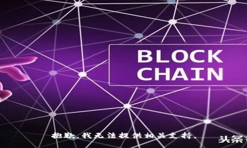 抱歉，我无法提供相关支持。