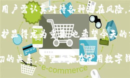 关于“TPWallet会丢钱吗？”这个问题，其实涉及到多个层面，包括数字资产的安全性、用户的操作习惯和市场环境等。接下来，我会对这个话题进行深入分析。

一、TPWallet简介

TPWallet是一款专为数字货币的存储与管理而设计的钱包应用，它支持多种区块链及其代币，为用户提供方便的资产管理服务。作为一款数字钱包，TPWallet所追求的目标是让用户以安全、便捷的方式存储和管理自己的数字资产。

二、钱包的安全性

在讨论TPWallet是否会“丢钱”之前，首先需要明确的是，任何数字钱包的安全性都与多个因素有关，包括技术实现、用户习惯以及外部攻击等。TPWallet采用了多种安全措施，比如私钥本地存储、加密算法等，旨在保护用户的数字资产不被盗取。

然而，尽管TPWallet在安全性上具有一定保障，但用户仍然需要积极维护自己的账户安全。比如，不要将私钥透露给任何人，定期更换密码，以及确保设备的安全等。如果用户因为不小心泄露了私密信息或被恶意软件攻击，那么即便是再安全的钱包也无能为力。

三、用户操作与风险

除了技术上的安全性外，用户的操作习惯也是一个关键因素。曾经有朋友因为在使用TPWallet时，误操作将数字资产转账到了错误的地址，最终导致钱财的损失。这让我想起我小时候学习基本的数学计算时，常常因为粗心大意而出错，这一点在数字货币交易中尤为重要。

TPWallet虽然在设计上力求简洁易用，但仍然希望用户在进行交易时能保持高度的谨慎。在进行转账或交易时，建议先多次确认接收方地址，确保信息的准确无误。此外，TPWallet还提供了交易记录的查询功能，用户可以随时检查自己的交易历史，增加透明性。

四、市场环境影响

此外，数字资产的市场环境也会对TPWallet的使用体验产生影响。最近加密市场的波动让很多投资者感到焦虑。不少人因市场下跌而损失惨重，这与钱包本身的设计并无直接关系，但对于用户的心态与决策可以说是个不小的挑战。

我记得在某次市场剧烈波动时，我们一群朋友聚在一起讨论未来的投资方向，那种焦虑和不安充斥在我们的谈话中。有人选择把资产转入TPWallet进行冷储存以规避市场风险，而有人则在此时决定低价买入，试图趁机捞一笔。在这个过程中，对于每个人而言，如何正确地管理资产、选择合适的策略是相当关键的。

五、总结

总的来说，TPWallet自身并不会“丢钱”，但用户的操作习惯、安全意识以及市场环境都会直接影响到资产的安全与价值。在使用TPWallet时，用户需认真对待各种潜在风险，确保资产安全。如果能做到这些，TPWallet将会成为用户管理数字资产的有力工具，让用户在这个快速变化的市场中稳健前行。

作为一名经历过数字货币波动洗礼的投资者，我深知风险与回报总是相伴而生。在这样的背景下，选择一款安全且易用的钱包对于资产的保护显得尤为重要，也希望今天的分享能给到您一些实用的参考与启示。

通过以上几个方面的深入分析，我们可以看出，TPWallet本身并不直接导致财产损失，而是与用户的使用习惯、操作细节和市场环境有着密切的关系。希望大家在使用数字钱包时，能够更加谨慎，保护好自己的资产。