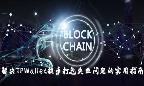 解决TPWallet提币打包失败问题的实用指南