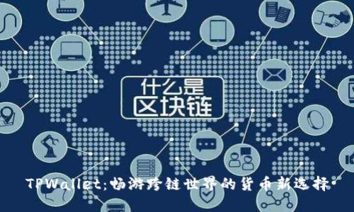 TPWallet：畅游跨链世界的货币新选择