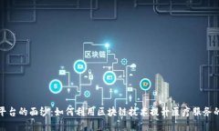 揭开医疗区块链平台的面纱：如何利用区块链技