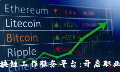   
长沙区块链工作服务平台：开启职业新篇章