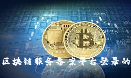 轻松掌握区块链服务备案平台登录的实用技巧