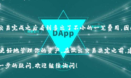 在进行加密货币交易时，通常会涉及到手续费，尤其是在不同平台之间转账时。TPWallet到欧易（OKEx）之间的转账也不例外。

手续费的概念
手续费是指在进行金融交易时，平台对交易进行处理所收取的费用。在加密货币的世界中，每笔交易几乎都需要支付一定的网络费用，例如以太坊的“Gas费”，以及交易所的服务费用。

TPWallet转账到欧易的手续费
如果你想通过TPWallet将资产转到欧易，你可能会面临以下几种费用：
ul
li网络手续费：每笔转账都会涉及区块链的网络费用，这通常是由矿工或网络节点收取的。当网络拥堵时，费用可能会上涨。/li
li平台手续费：某些平台在提取资产时会收取额外的手续费。建议在进行转账之前，查看欧易的相关规定。/li
/ul

如何降低手续费
在加密货币交易中，有几个策略可以帮助你降低手续费：
ul
li选择适当的转账时间：有些时候网络拥堵，手续费上涨。如果你能观察到网络流量，选择一个较为空闲的时间进行转账，可能会节省费用。/li
li使用合适的币种：有些幣种的转账费用相对较低。如果你的资产支持多种链，你可以选择手续费更低的链进行转换。/li
li定期查看平台政策：各大平台的政策和费用结构经常会变化，保持关注可以让你在转账时做出最优决策。/li
/ul

个人经历分享
我记得第一次尝试将TPWallet的资产转到另一个平台时，完全没有考虑手续费的问题，结果在交易完成之后看到多出了不小的一笔费用，因此备受打击。从那时起，我开始认真研究交易手续费，并制定了一系列策略来降低我的交易成本。

总结
转账手续费是加密货币交易中不可避免的一部分。了解费用的构成，做到心中有数，可以帮助你更好地管理你的资产。在做出交易决定之前，建议先做一下功课，了解各个平台的手续费政策，尤其是在跨平台转账时更要小心。 

通过上述内容，希望能帮助你更清楚TPWallet转欧易是否需要手续费的问题。如果你对此有进一步的疑问，欢迎继续询问！