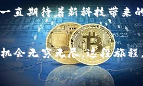 Exploring Linex: A Blockchain Trading Platform to Elevate Your Crypto Experience\/  
区块链, 交易平台, Linex\/guanjianci  
  
前言：区块链时代的来临  
在这个飞速发展的数字时代，区块链技术如同璀璨的星星，一跃而成为人们热议的话题。不论是金融、物流还是生活服务，区块链的影子无处不在。我常常回想起小时候听到的种种关于科技的幻想，那时我相信未来会充满无数未知的可能性，而如今，区块链正是其中的代表。作为一种去中心化的技术，它带来了信任和透明度，尤其是在交易领域，区块链的交易平台似乎备受关注。在此背景下，我们将深入探讨Linex区块链交易平台，了解其独特之处和实际应用价值。  

什么是Linex区块链交易平台？  
Linex是一个现代化的区块链交易平台，从金融服务到数字资产交易，Linex都提供了完整的一站式解决方案。作为区块链交易的先锋，Linex采用了最先进的区块链技术，为用户提供了更高效、快速且安全的交易体验。  
在Linex平台上，用户能够轻松访问各种加密货币进行交易，无论是比特币、以太坊还是新兴的代币，用户都可以在这个平台上找到想要的数字资产。我的一位朋友刚刚开始投资加密货币，他选择了Linex，因为他听说这个平台的用户界面非常友好，适合初学者。我想，这样的选择是明智的，因为良好的用户体验往往能够帮助用户更好地理解复杂的金融工具。  

Linex的特点  
Linex交易平台有几个显著的特点，使其在众多区块链交易平台中脱颖而出。  

h41. 安全性与透明性/h4  
安全性是任何交易平台的重中之重。Linex采用了行业领先的安全措施，包括多重身份验证、冷存储和加密技术，有效保护用户的资产安全。我记得我第一次使用加密货币时，心中不免有些担忧，尤其是关于安全的问题。Linex的强大安全防护让我感到很安心。  

h42. 便捷的用户体验/h4  
Linex以其简洁易懂的界面和方便的操作方式赢得了用户的好评。即使是没有技术背景的新用户，也能快速上手这个平台。在我的个人经历中，使用一个直观的平台能够大大减少开始投资的心理负担，使得整个交易过程更加愉快。  

h43. 多功能的交易工具/h4  
Linex不仅提供基础的交易功能，还有多种分析工具和资源，帮助用户更好地理解市场动态。这使得我在交易时能够做出更明智的决策。回想起我过去的投资经历，那时我对市场的了解不够深，常常会错失良机。Linex的分析工具无疑是一个很好的补充，帮助用户把握市场脉搏。  

如何开始使用Linex？  
开始在Linex上交易其实非常简单。首先，用户需要通过官方网站注册一个账户。在我第一次开设账户时，我感觉像是开启了一段新旅程。填写注册信息、验证身份，随后便可以进行首次充值和交易。  
注册过程中，Linex提供了详细的指导，让整个流程变得轻松。我依稀记得，小时候在玩积木时，搭建一个房子虽然需要时间，但每一步都有条不紊。这种感觉在Linex的平台上得到了延续，用户都能清晰地知道接下来的步骤是什么。  

Linex的优势与劣势  
与其他区块链交易平台一样，Linex也有其优势和劣势。  

h4优势/h4  
ul  
listrong强大的社区支持：/strongLinex拥有活跃的用户社区，用户可以在这里交流经验，互相帮助。这个方面让我感到特别温馨，因为分享与帮助永远会使我们成为更好的投资者。/li  
listrong多样的交易选项：/strongLinex支持多种交易模式，包括现货交易、杠杆交易等，满足不同用户的需求。/li  
listrong即时交易，提高效率：/strong迅速的交易执行能力，让用户能够在市场波动时抓住机会。这让我到小时候玩游戏时，总是想快速做出决策才能不被淘汰。/li  
/ul  

h4劣势/h4  
ul  
listrong相对较少的美元交易对：/strong相较于其他大型平台，Linex提供的美元交易对可能相对较少，但这在快速增长的市场中是可以预见的。/li  
listrong新用户的学习曲线：/strong尽管Linex提供良好的用户体验，新用户在面对复杂的交易工具时，还是需要一定的学习和适应过程。/li  
/ul  

社区的力量  
Linex的一个重要特点是其用户社区。这个社区不仅仅是一个交易平台，它还反映了一个充满活力和创造力的环境。在这个社区中，用户可以分享他们的经验，问答互动，甚至参与投票决定平台的未来发展方向。这样的氛围让我想起了我小时候参与的小组活动，每个人都有发言权，大家齐心协力去追求共同的目标。正是这种共同体的力量，推动着Linex不断向前发展。  

未来的展望  
在快速变化的区块链行业，Linex也在不断进化。随着技术的进步和市场需求的变化，Linex计划不断推出新功能和服务，以保持其竞争力。我相信，未来的Linex会更加强大，能够吸引更多的用户。就像小时候的梦想一样，我一直期待着新科技带来的未来，一种因技术进步而引发的生活变革。  

结语  
Linex区块链交易平台不仅仅是一个买卖数字资产的地方，它为用户提供了一个学习、成长和交流的空间。在这个平台上，我感受到了投资的乐趣，也体验到了数字货币带来的变化。这让我坚定了投资区块链的信念，未来的机会无穷无尽。这段旅程，正如每个人的成长，是一个充满挑战和期待的过程。  
就如同我们在生活中追求梦想一样，Linex为我们提供了实现数字货币梦想的舞台。在这条路上，我相信，只要不断学习、与时俱进，未来的可能性将会是无限的。  