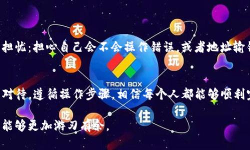 在讨论tpwallet波场链能否转账到火币之前，我们首先要了解波场链和火币的基本信息，以及如何在这两者之间进行转账。

什么是tpwallet和波场链？
tpwallet是一个支持多种区块链资产的数字钱包，特别针对波场（Tron）生态系统进行了。波场链是一个高性能的区块链平台，旨在实现去中心化应用程序（DApps）的开发及其推广。波场网络的高吞吐量和低手续费，使其在数字货币交易中获得了广泛的应用。

火币是什么？
火币（Huobi）是全球知名的数字货币交易所之一，提供多种数字资产的交易服务。用户可以在火币上买卖各种加密货币，包括比特币、以太坊、TRC20代币等。火币的安全性和便捷性使其成为资产管理的热门选择。

波场链与火币的兼容性
波场链支持TRC20标准的代币，这意味着在波场链上发行的代币可以在火币等支持TRC20的交易所进行交易。因此，如果你的资产是在波场链上，并且是TRC20代币，就可以在火币上进行交易。

如何将tpwallet中的波场链资产转账到火币？
以下是将tpwallet中的波场链资产转账到火币的基本步骤：
ol
    listrong首先，确保你的tpwallet中有TRC20代币/strong: 确认你想要转账的代币在你的tpwallet中，并且是TRC20标准的代币。/li
    listrong获取你的火币充值地址/strong: 登录火币，找到“资金管理”栏目，并选择要充值的代币，获取对应的TRC20充值地址。/li
    listrong进入tpwallet进行转账/strong: 打开tpwallet，选择你的代币，然后点击发送。粘贴你从火币获得的充值地址，并输入转账金额。/li
    listrong确认信息无误后进行转账/strong: 确认你的钱包地址和转账金额无误后，提交交易。通常转账完成会在几分钟内生效。/li
/ol

注意事项
在进行转账时，需要特别注意以下几点：
ul
    li确保转账的代币类型与火币的支持条款一致，避免因代币不兼容而导致的资产损失。/li
    li确认转账地址的准确性，一个错误的地址可能会导致代币丢失。/li
    li检查网络的拥堵情况，一些高峰时段可能会导致转账时间延长。/li
/ul

个人经验分享
我记得在我第一次尝试将波场链的代币转账到火币时，心里其实是有点紧张的。我在网上读了很多文章，了解转账的基本步骤，自己还做了很详细的笔记。不过当我真的进行转账的时候，心里还是有些担忧：担心自己会不会操作错误，或者地址输错之类的。记得在确认了几遍每一个细节后，才鼓起勇气点击了确认按钮。转账到达火币的速度让我松了一口气，这个过程也让我更加熟悉了整个操作，即使初次有些紧张，但最终的结果是令人满意的。

总结
总的来说，tpwallet波场链完全可以转账到火币，只要确保代币的兼容性以及转账地址的准确性，就能顺利完成交易。通过个人的经历分享，可以看到许多人在初次尝试时都会有些许紧张，但只要认真对待，遵循操作步骤，相信每个人都能够顺利完成。

在我们的数字资产管理过程中，熟悉每一个细节是非常重要的，尤其在面对不确定性时，保持冷静和随机应变的能力同样关键。希望我的分享能够对你未来的转账有所帮助，让你在加密货币的世界里，能够更加游刃有余。