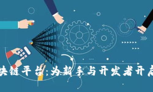 探索全球区块链平台：为新手与开发者开启的财富之门