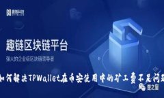 如何解决TPWallet在币安使用中的矿工费不足问题