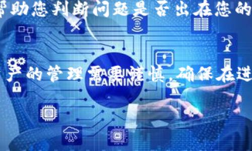 关于在TP钱包中无法将DOT（Polkadot）转出的问题，以下是一些可能的原因和解决方法。希望这些信息能够帮助您解决问题。

一、检查网络状况
首先，请确认您的网络连接是否稳定。如果网络不稳定，会导致钱包无法正常访问区块链，进而无法进行转账。如果您在使用移动数据，建议切换到Wi-Fi网络，反之亦然。

二、确认DOT余额
确保您的TP钱包中有足够的DOT余额进行转账。如果余额不足，请转入更多的DOT。还需注意，转账时会有一定的手续费，这部分费用需在您的余额内。

三、检查转账信息
在进行转账时，请仔细检查输入的目标地址是否正确。发送到错误的地址可能会导致资产损失。此时最佳的做法是复制粘贴目标地址，而不是手动输入，以减少输入错误的可能性。

四、更新钱包应用程序
确保您的TP钱包应用程序升级到最新版本。软件的旧版本可能存在bug或不兼容的问题，这可能导致转账失败。您可以在应用商店中检查是否有更新可用。

五、检查网络费用设置
在某些情况下，网络拥堵可能导致转账失败。您可以尝试增加交易的手续费，提高交易被处理的优先级。通常在发送转账的时候，您可以选择手续费的高低。

六、查看钱包的客服支持
如果以上方法都未能解决问题，建议查阅TP钱包的官方文档或联系客服获取帮助。通常钱包会提供有关常见问题的解答，您可以先尝试搜索是否有类似问题的解决方案。

七、区块链浏览器查询
有时候，转账信息可能会滞后，您可以使用区块链浏览器查询交易状态，确认交易是否已经被网络确认。这可以帮助您判断问题是否出在您的钱包或是区块链本身。

总结
在使用TP钱包进行DOT转账时，如果遇到无法转出的情况，请耐心检查以上几点，也许就能找到问题所在。数字资产的管理需要谨慎，确保在进行操作前，了解相关的风险和流程。如果还有其他问题，欢迎随时反馈与讨论！希望这些建议能够对您有所帮助！

如果您有其他具体问题或者更详细的场景描述，欢迎提供更多信息，我将努力为您提供帮助。