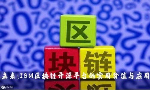 掌握未来：IBM区块链开源平台的实用价值与应用探讨