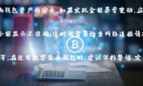 tpwallet（TP Wallet）是一款数字货币钱包，提供多种功能包括资产管理、交易等。金额变动的原因可能有多个，下面是一些常见的原因和解释：

1. 市场波动
数字货币市场的价格波动性非常大，随着市场供需关系的变化，数字货币的价值会随时波动。如果你持有的资产是加密货币，比如比特币、以太坊等，其市值可能会随着市场行情的变化而上升或下降。这种变化会直接影响到你在tpwallet中的余额显示。

2. 转账与交易
如果在tpwallet中进行了数字货币的转账或交易，那么你的钱包余额自然会因此而变动。无论是发送还是接收，每一次的交易都会影响到你的总额。尤其是在进行频繁交易的情况下，余额的变动会显得格外明显。

3. 手续费影响
在进行交易的过程中，网络会收取一定的手续费。这部分费用会从你的钱包余额中扣除，导致你所看到的总余额减少。在使用tpwallet进行交易时，要注意选择合适的交易时间，以尽量降低手续费的支出。

4. 钱包升级或维护
有时候，数字货币钱包会进行系统升级或维护。在这个过程中，钱包的余额可能会暂时不能显示或者出现不准确的状态。这种情况一般都是暂时的，并会在系统恢复正常后解决。

5. 交易确认问题
在区块链上，交易需要经过确认才能最终到账。如果你的交易还未被确认，可能会在你账户中显示相应的金额变动，但这并不代表钱已经到账。这是由于区块链的特性，需要一定的时间来验证和确认。

6. 安全风险与充值诈骗
尽管tpwallet已经采取了多种安全措施，但仍然有可能面临一些安全风险。例如，恶意软件、钓鱼攻击等可能会影响钱包资产的安全。如果发现金额异常变动，应该立即检查你的交易记录，并考虑更改密码和采取额外的安全措施。

7. 账户连接问题
如果你在tpwallet中使用了第三方服务，例如去中心化交易所（DEX），这些服务的API可能会出现连接问题，导致余额显示不准确。这时候需要检查网络连接情况，并重新连接相关服务。

总结
tpwallet的余额变动可以由多种因素造成，包括市场波动、交易及手续费、系统维护、交易确认问题，以及安全风险等。在使用数字货币钱包时，建议保持警惕，定期检查余额和交易记录，确保资产的安全。同时，如果遇到任何异常情况，及时联系tpwallet的客服，寻求专业帮助。

希望以上信息能帮助你理解tpwallet中金额变动的原因。如果还有其他具体问题或者疑虑，欢迎进一步交流。