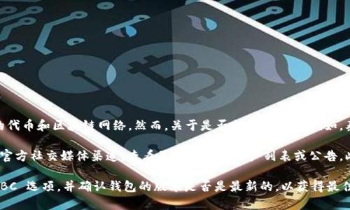 TPWallet 是一个与多种区块链资产管理相关的数字钱包，支持多种类型的代币和区块链网络。然而，关于是否支持 TLBC（例如，泰国本地币，或其他同名代币），具体情况可能会发生变化。

要确认 TPWallet 是否支持 TLBC，建议你访问 TPWallet 的官方网站或官方社交媒体渠道，查看最新的支持资产列表或公告。此外，可以参考相关的用户社区或论坛，以获取用户的实际使用经验和反馈。

如果你已经在使用 TPWallet，可以在钱包的资产管理部分查看是否有 TLBC 选项，并确认钱包的版本是否是最新的，以获得最佳的使用体验。