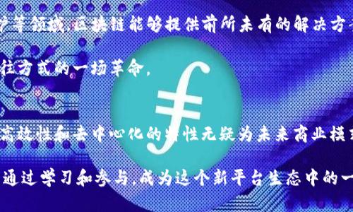 区块链的定义与特性
区块链技术作为一种新兴的分布式账本技术，最初是在比特币的基础上发展而来的。它允许在多个参与者之间安全地共享信息，而无需通过中央权威进行验证。这种去中心化的特性是区块链技术最显著的特点之一，让我想到小时候参与的集体游戏，大家都不依赖于一个人来决定游戏的规则，而是共同参与，保证每个人的声音都能被听到。

平台行业的定义
平台行业通常是指那些通过技术搭建起各种服务和产品交易的平台。比如说，阿里巴巴和亚马逊等电商平台，Uber和滴滴出行等出行服务平台，以及Airbnb这样的短租平台。它们都提供了一个连接供需双方的空间，促进了商业交易的高效进行。

区块链与平台行业的关系
从某种程度上看，区块链技术可以被视为一种新型的平台。在区块链生态中，不同的用户（矿工、节点、应用开发者等）共同参与到网络的维护与服务中，每个参与者都通过智能合约及加密算法来实现自己的需求。这种去中心化、透明且安全的特性使得区块链能够形成一种新的平台模式，而这种模式下的“平台”并不是单一的中央机构，而是一个高度去中心化的生态系统。

区块链平台的优势
1. **去中心化**：传统平台的核心在于通过一个中心化的机构进行管理，但区块链通过网络中每个参与者的共同维护，能够避免因单一点故障带来的巨大损失。这让我想起一家朋友的初创公司，他的团队最初选择集中管理，但在一次技术故障中损失惨重，之后他们开始探索更为分散的管理模式。

2. **透明性**：区块链的交易记录是公开透明的，所有参与者都可以查看，这能够有效地避免欺诈行为。例如，在供应链管理中，区块链能够清晰地记录每一步的交易与信息，增加了供应链的透明度和可信度。

3. **高效性**：由于区块链能够实现自动化的智能合约，在很多场景下，可以大大减少由于人工操作造成的时间和成本浪费。这一点让我到我小时候跟同学们一起合作完成一个大项目时，如果有一个智能合约，可以直接确定每个人的任务，这样我们就能少耗很多时间在协调上。

区块链平台的挑战
尽管区块链有诸多优势，但在实际应用中仍面临不少挑战和局限。首先是技术壁垒，很多企业在引入区块链时会遇到技术能力不足的问题。此外，区块链的交易速度仍然滞后于传统的集中式系统，许多应用场景需要努力克服这一瓶颈。

行业应用：区块链在平台行业的变革
区块链正在对多个平台行业带来深刻变革。在金融行业，区块链技术使得跨境支付的效率大为提升，降低了费用。我曾亲眼见证一位朋友通过区块链技术与国外的合作伙伴进行交易，几乎实时到账，让我惊叹于科技的力量。

在供应链行业，区块链通过提供可追溯性，提升了产品的安全性。比如，某些食品企业已经开始使用区块链技术来追踪产品的来源，从而让消费者更有信心地购买。

在艺术和娱乐行业，区块链也在逐步渗透。数字艺术家通过NFT（非同质化代币）来保护他们的作品和版权，区块链的透明性使得这些作品的拥有权更加清晰。这样的变化让我想起我小时候在美术班画画时，许多作品的版权问题并不明确，随着数字技术的进步，艺术家的权利得到了更好的保障。

未来展望：区块链如何塑造新型平台
展望未来，随着技术的不断发展与完善，区块链有可能进一步重塑我们的商业平台生态。尤其是在数字身份、去中心化金融（DeFi）、以及个人数据的控制和隐私保护等领域，区块链能够提供前所未有的解决方案。

同时，教育、医疗等领域也在积极探索区块链的应用可能性。个人认为，区块链技术最大的潜力在于能够给予用户更大的自主权，这是我们的生活、工作甚至人际交往方式的一场革命。

总结：区块链是新平台的代表
通过以上的探讨，我们可以看到，区块链在某种程度上确实可以被视为一种新型的平台行业。尽管它面临着技术、效率和普及等多方面的挑战，但其带来的透明性、高效性和去中心化的特性无疑为未来商业模式的创新提供了丰富的土壤。在这个快速发展的数字时代，我们每一个人都应当保持敏感的眼光，去关注和参与这个改变世界的技术浪潮。 

随着时间的推移，区块链和平台行业的结合只会越来越紧密，而我们每一个人都将在这场变革中找到属于自己的角色。作为一名普通的消费者或者从业者，都可以通过学习和参与，成为这个新平台生态中的一份子。