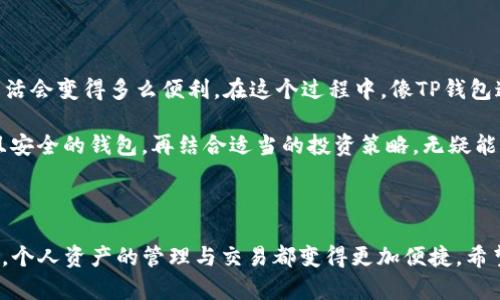 看起来您想要寻找有关TP钱包（TPWallet）的正版页面图或者相关信息。不过，由于我无法直接提供特定的图像或页面，但我可以为您提供一些如何找到正版TP钱包页面的方法，并简要介绍TP钱包的基本功能和使用技巧。

### 如何找到TP钱包的正版页面

1. **官方网站**：最安全的方式是在浏览器中直接输入TP钱包的官方网站链接。一般来说，您可以通过搜索引擎搜索“TPWallet 官方网站”来找到唯一的官方链接。

2. **应用商店**：如果您使用手机，可以通过应用商店（如Google Play或Apple App Store）搜索“TP钱包”，并确保下载由官方团队发布的版本。

3. **社交媒体和社区**：查看TP钱包的官方社交媒体账号或者在加密货币社区（如Reddit、Telegram等）中获取信息，官方账号通常会发布最新公告和更新。

### TP钱包简介

TP钱包是一款支持多种区块链资产的钱包应用，特别适用于用户存储、管理和交易各类加密货币。它提供安全、便捷的资产管理解决方案，支持用户使用数字货币进行投资与交易。

#### 功能特点

多种资产支持
TP钱包不仅支持主流的加密货币如比特币（BTC）、以太坊（ETH）、瑞波币（XRP），还支持许多ERC20和BEP20的代币，可以满足不同用户的需求。

用户友好的界面
TP钱包的设计旨在为用户提供直观的操作体验，即使是新手用户也能轻松上手。钱包的界面，各项功能一目了然，包含资产管理、交易记录和市场行情等信息。

安全性
对用户来说，钱包的安全性是首要考虑的问题。TP钱包使用了先进的加密技术，确保用户资产的安全。同时，TP钱包还支持私钥离线管理，用户可以全权掌握自己的资产。建议用户定期备份私钥。

#### 个人化体验

我记得在我最开始接触加密货币的时候，下载钱包的步骤让我感到既期待又紧张。尽管有很多信息，但我仍然不知道该选择哪个钱包。后来，我了解到了TP钱包，经过几番尝试，我被它的易用性和安全性所吸引。

随着我对加密货币越来越深入的认识，我逐渐领悟到如何正确运用这些工具，尤其是安全存储和管理资产的重要性。很多时候，我会在想，如果没有一个合适的钱包工具，我可能无法轻松地进行交易。每次成功完成一次转账，我都感到无比的满足，就如同完成了一次小型的冒险。

### 使用技巧

资产管理
在TP钱包中管理资产非常方便。用户可以轻松查看各类资产的实时价值、持有数量以及历史交易记录。此外，TP钱包还提供市场价格图表，帮助用户及时把握市场动态，做出更明智的投资决策。

交易便捷
TP钱包的交易功能十分强大，用户只需输入对方的地址和交易金额，便可完成转账。为了提高安全性，建议在进行大额转账之前先进行小额测试，以确保地址填写无误。

定期备份
备份私钥和助记词是保护资产的重要措施。用户应该定期备份钱包信息，确保在设备丢失或损坏的情况下，可以通过备份找回资产。记住，永远不要将私钥分享给任何人。

### 文化关联

在我成长的过程中，对钱的认识不断变化。从最初的储蓄罐，到后来的银行存款，再到如今的虚拟货币，每一步都标志着科技的进步。TP钱包作为数字资产管理工具的代表，它不仅仅是一个钱包，更是金融科技带给我们的新思维与新体验。

把加密货币放在掌心，随时随地掌控自己的财富，真的很有趣。而且，这种财富的管理不再是单调的数字，而是伴随着社交与互动的乐趣。在和朋友讨论投资时，能够分享我使用TP钱包的经验，带动彼此的讨论，感受那种参与感，这让我觉得特别有成就感。

### 未来展望

如今，加密货币仍在不断发展，未来的金融世界也将发生翻天覆地的变化。想象一下，当大家都在使用数字货币时，生活会变得多么便利。在这个过程中，像TP钱包这样的工具必然会扮演重要角色，帮助用户以更安全、高效和便捷的方式管理资产。

我希望能看到更多这样的工具持续更新迭代，以适应快速发展的市场需求。对于普通用户来说，拥有一个功能强大且安全的钱包，再结合适当的投资策略，无疑能让我们在这场数字革命中受益匪浅。

### 总结

TP钱包是一款以用户为中心的钱包工具，它凭借方便的功能和卓越的安全性赢得了众多用户的信赖。在使用过程中，个人资产的管理与交易都变得更加便捷。希望更多的人能够加入到数字货币的世界中，理解它的价值，接受它带来的革新，这是我们时代的希望与挑战。