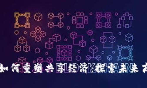 区块链如何重塑共享经济：探索未来商业模式